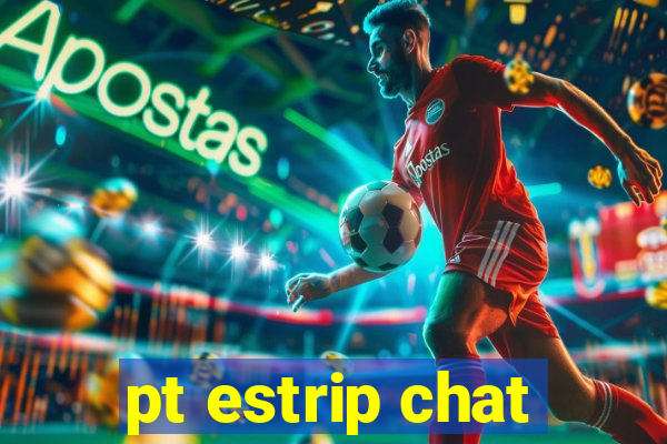 pt estrip chat